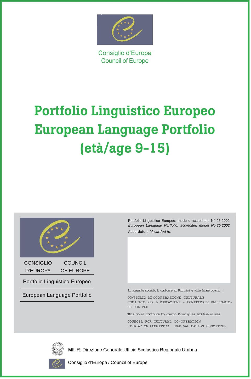 2002 Accordato a /Awarded to: CONSIGLIO D EUROPA COUNCIL OF EUROPE European Language Portfolio Il presente modello Ł conforme ai Principi e alle