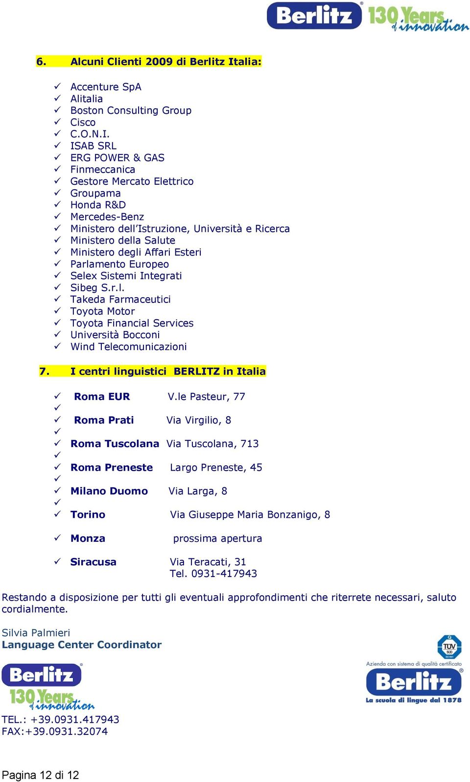 ISAB SRL ERG POWER & GAS Finmeccanica Gestore Mercato Elettrico Groupama Honda R&D Mercedes-Benz Ministero dell Istruzione, Università e Ricerca Ministero della Salute Ministero degli Affari Esteri