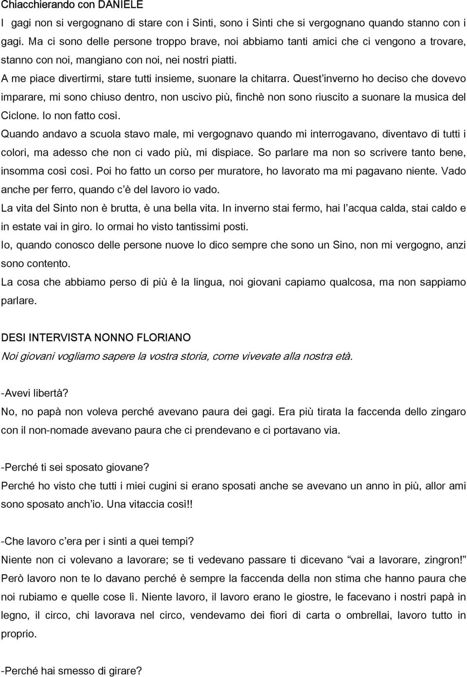 A me piace divertirmi, stare tutti insieme, suonare la chitarra.