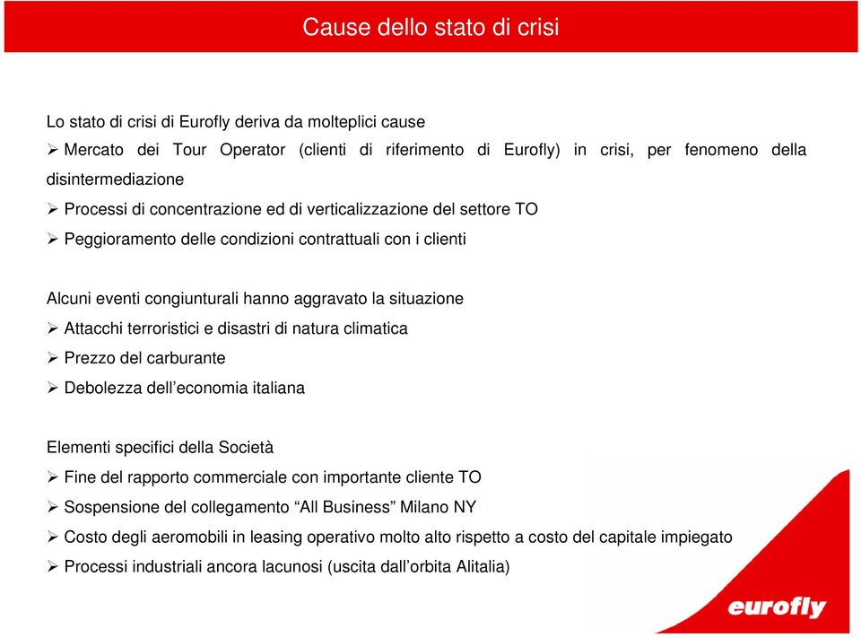 terroristici e disastri di natura climatica Prezzo del carburante Debolezza dell economia italiana Elementi specifici della Società Fine del rapporto commerciale con importante cliente TO