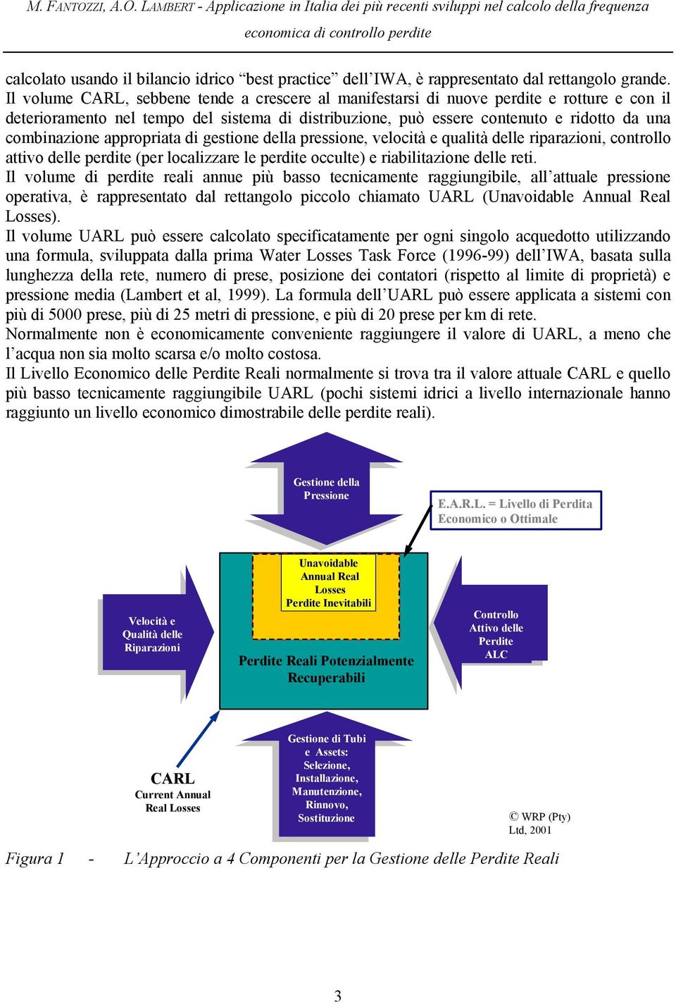 appropriata di gestione della pressione, velocità e qualità delle riparazioni, controllo attivo delle perdite (per localizzare le perdite occulte) e riabilitazione delle reti.