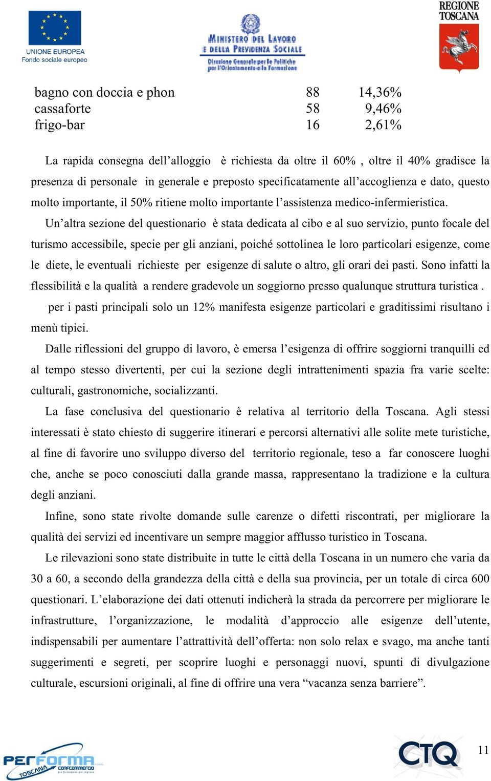 Un altra sezione del questionario è stata dedicata al cibo e al suo servizio, punto focale del turismo accessibile, specie per gli anziani, poiché sottolinea le loro particolari esigenze, come le