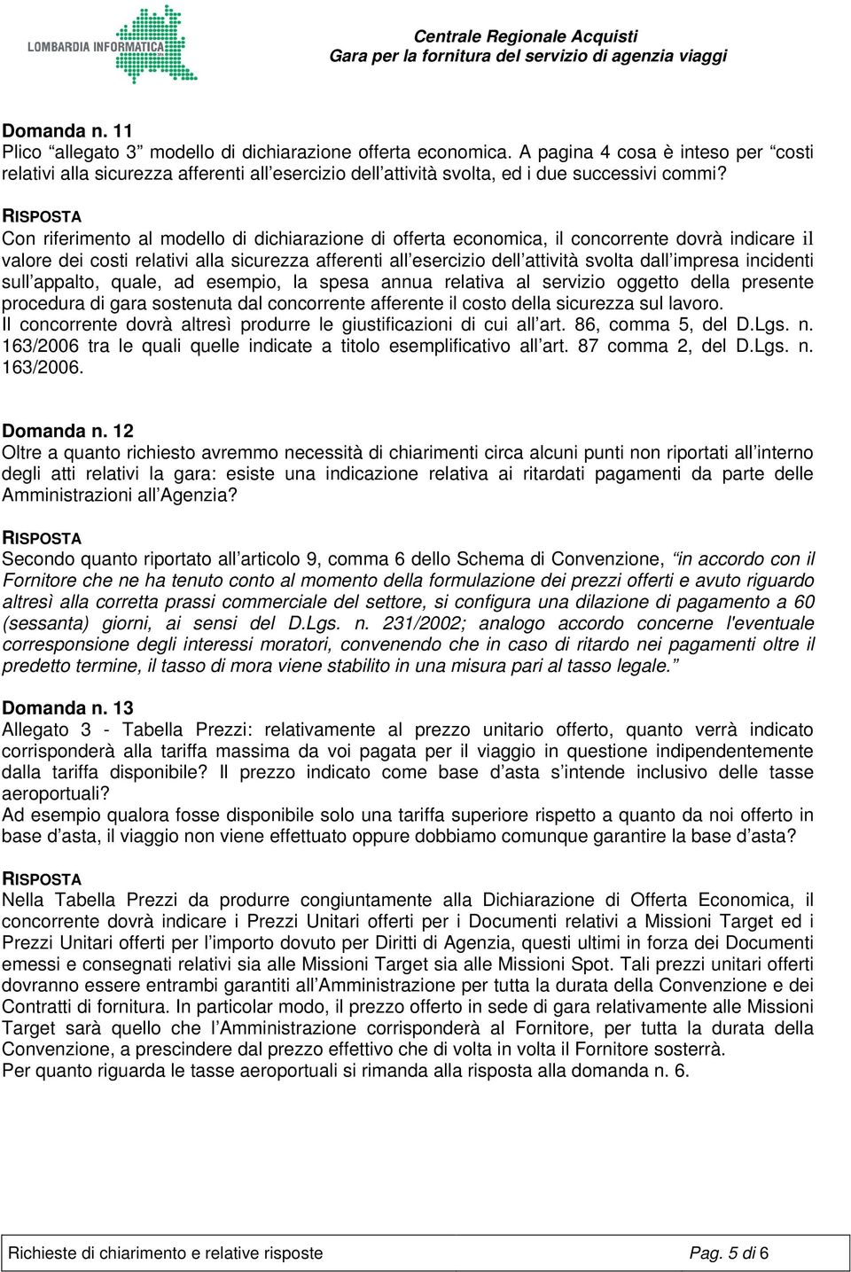 Con riferimento al modello di dichiarazione di offerta economica, il concorrente dovrà indicare il valore dei costi relativi alla sicurezza afferenti all esercizio dell attività svolta dall impresa