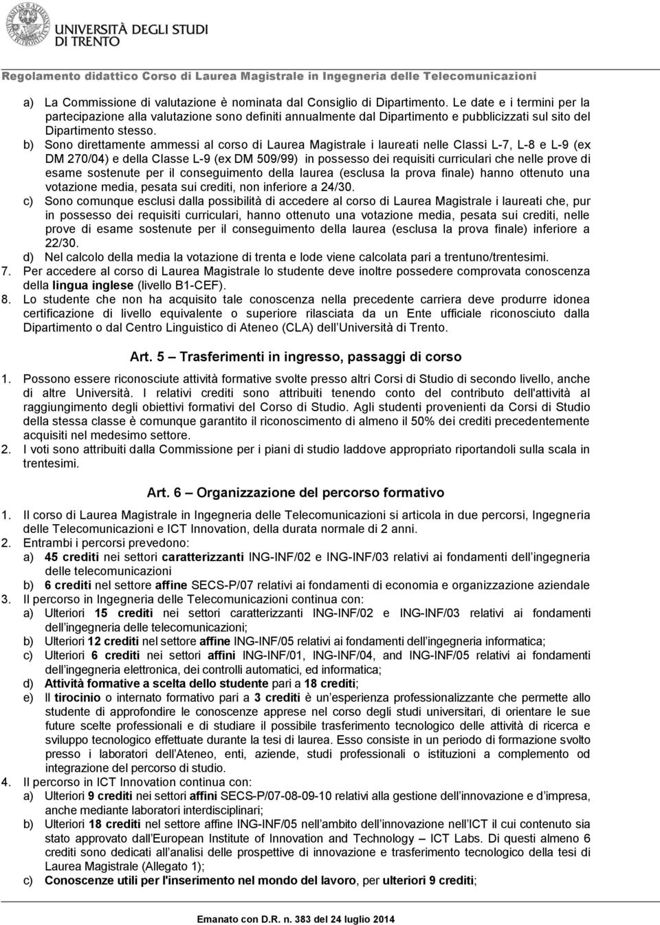 b) Sono direttamente ammessi al corso di Laurea Magistrale i laureati nelle Classi L-7, L-8 e L-9 (ex DM 270/04) e della Classe L-9 (ex DM 509/99) in possesso dei requisiti curriculari che nelle