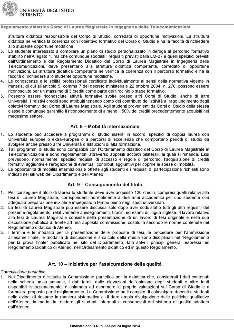 Lo studente interessato a compilare un piano di studio personalizzato in deroga al percorso formativo stabilito nell'allegato 1, ma che comunque soddisfi i requisiti previsti dalla LM-27 e quelli