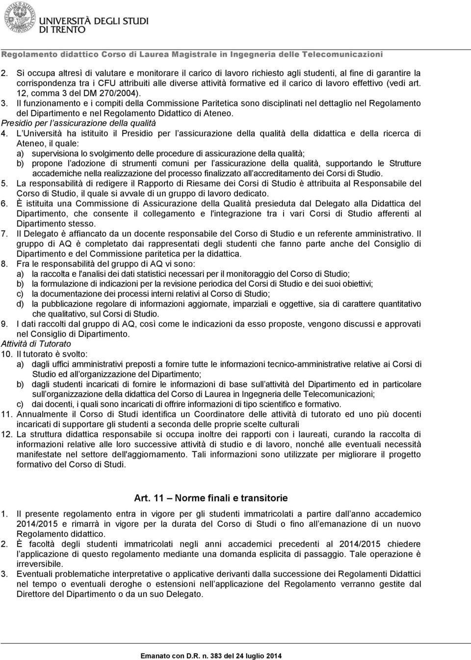 del DM 270/2004). 3. Il funzionamento e i compiti della Commissione Paritetica sono disciplinati nel dettaglio nel Regolamento del Dipartimento e nel Regolamento Didattico di Ateneo.