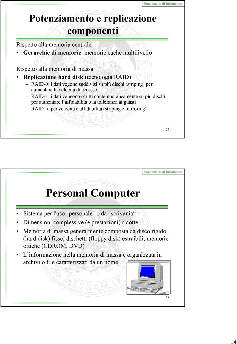 guasti RAID-5: per velocità e affidabilità (striping e mirroring) 27 Personal Computer Sistema per l'uso "personale" o da "scrivania Dimensioni complessive (e prestazioni) ridotte Memoria di massa