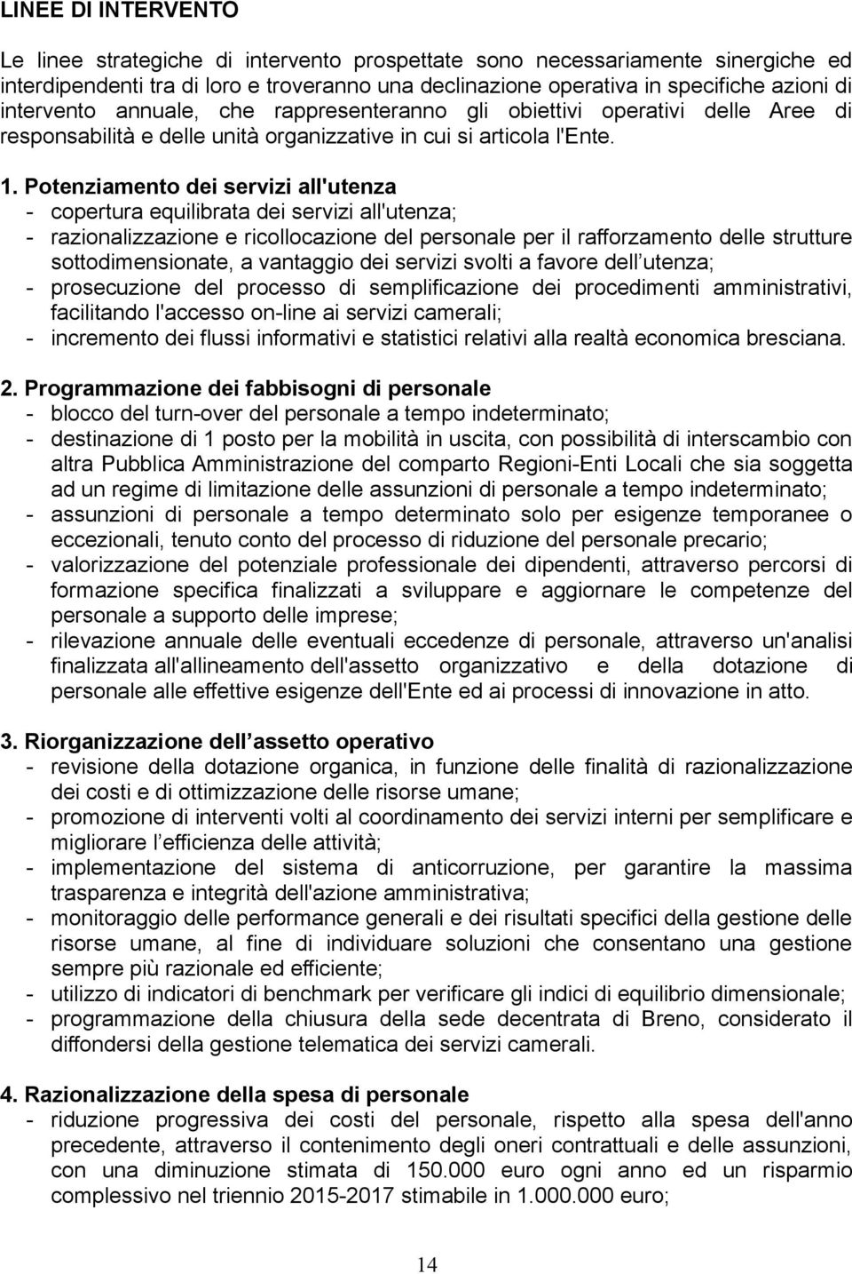 Potenziamento dei servizi all'utenza - copertura equilibrata dei servizi all'utenza; - razionalizzazione e ricollocazione del personale per il rafforzamento delle strutture sottodimensionate, a