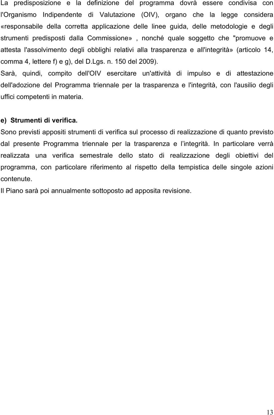 all'integrità» (articolo 14, comma 4, lettere f) e g), del D.Lgs. n. 150 del 2009).