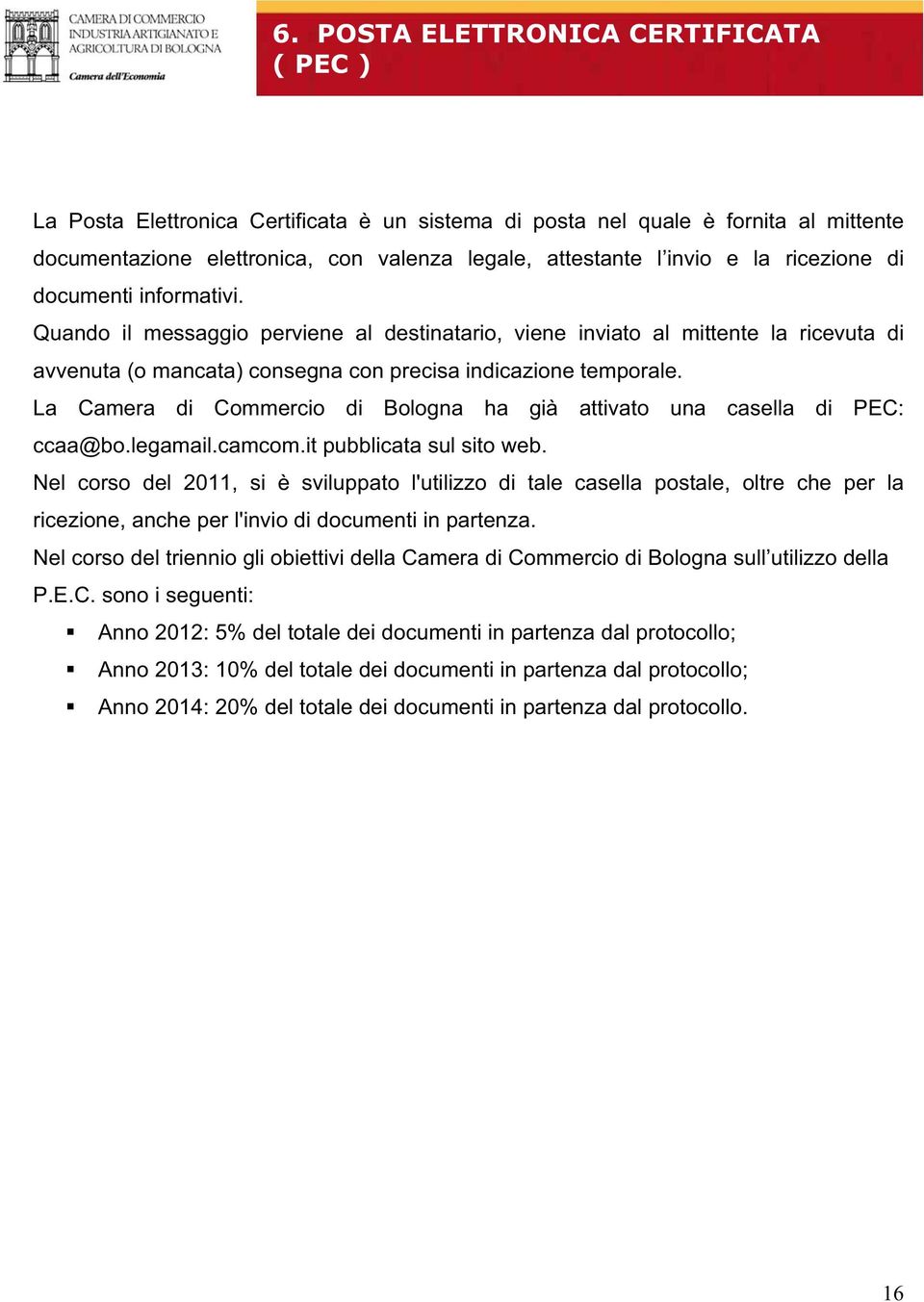 La Camera di Commercio di Bologna ha già attivato una casella di PEC: ccaa@bo.legamail.camcom.it pubblicata web.