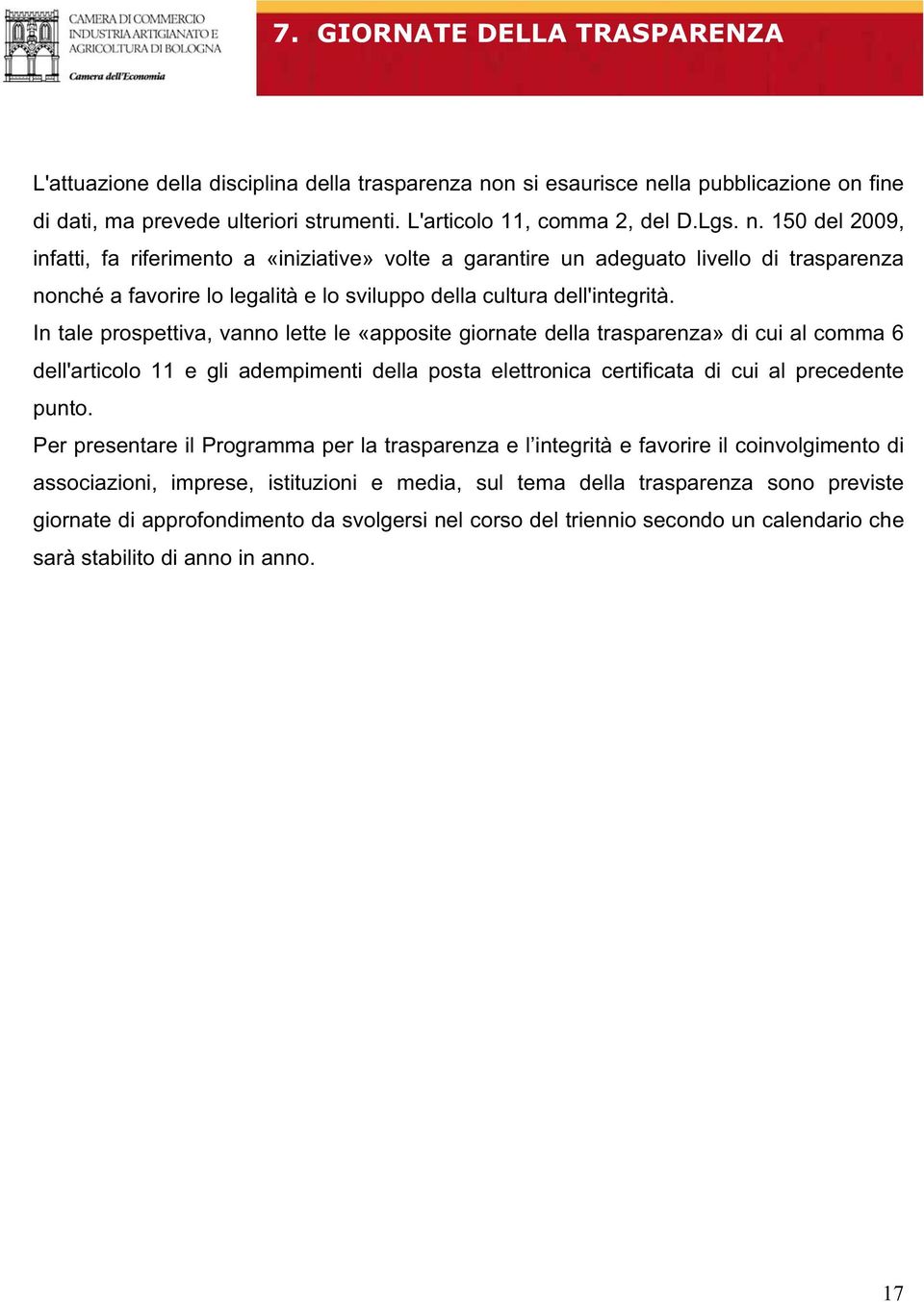 In tale prospettiva, vanno lette le «apposite giornate della trasparenza» di cui al comma 6 dell'articolo 11 e gli adempimenti della posta elettronica certificata di cui al precedente punto.