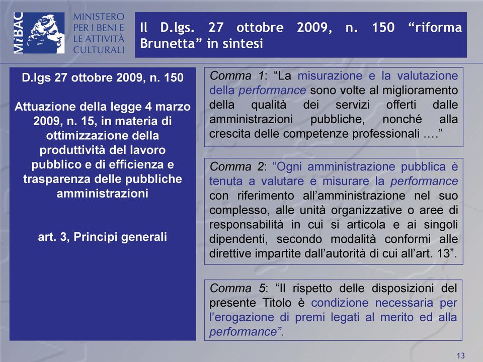 3, Principi generali Comma 1: La misurazione e la valutazione della performance sono volte al miglioramento della qualità dei servizi offerti dalle amministrazioni pubbliche, nonché alla crescita