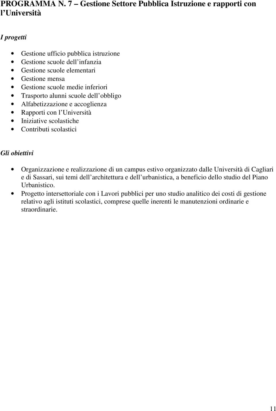 scuole medie inferiori Trasporto alunni scuole dell obbligo Alfabetizzazione e accoglienza Rapporti con l Università Iniziative scolastiche Contributi scolastici Organizzazione e