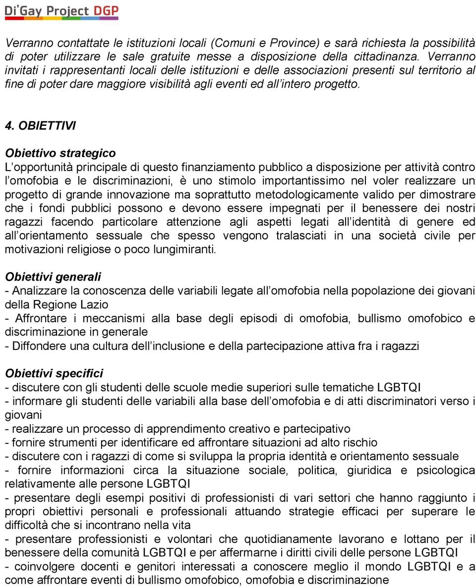 OBIETTIVI Obiettivo strategico L opportunità principale di questo finanziamento pubblico a disposizione per attività contro l omofobia e le discriminazioni, è uno stimolo importantissimo nel voler