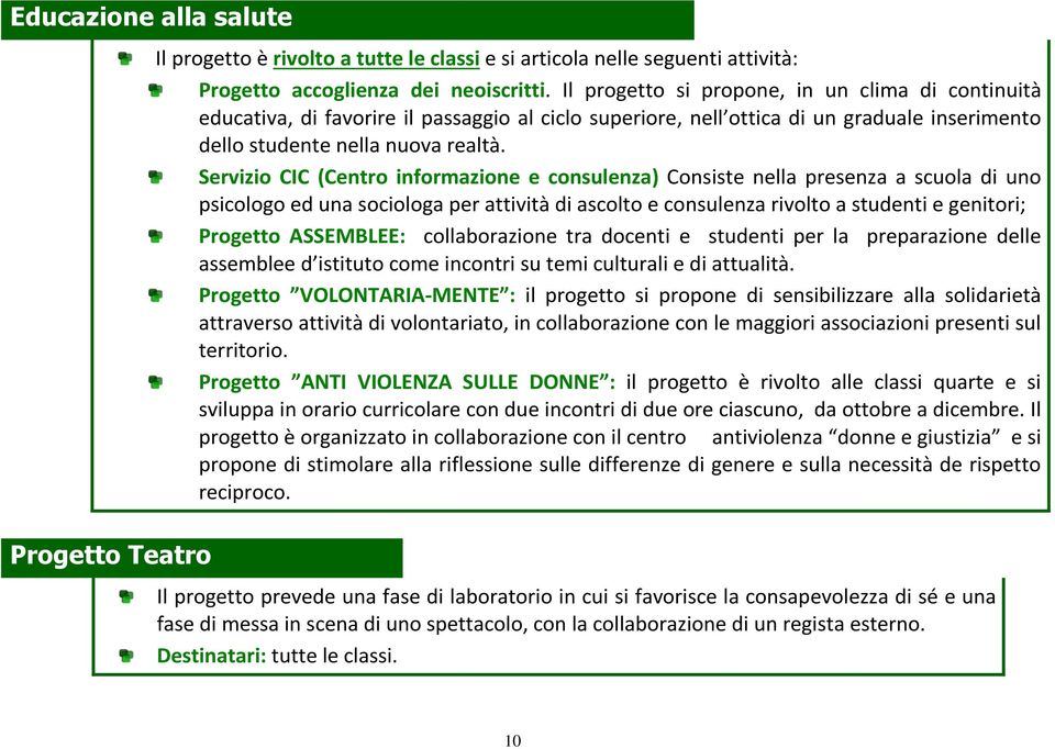 Servizio CIC (Centro informazione e consulenza) Consiste nella presenza a scuola di uno psicologo ed una sociologa per attività di ascolto e consulenza rivolto a studenti e genitori; Progetto