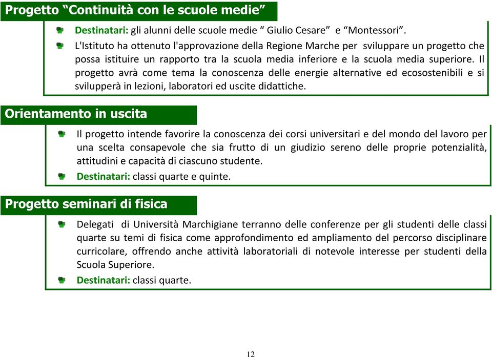 Il progetto avrà come tema la conoscenza delle energie alternative ed ecosostenibili e si svilupperà in lezioni, laboratori ed uscite didattiche.