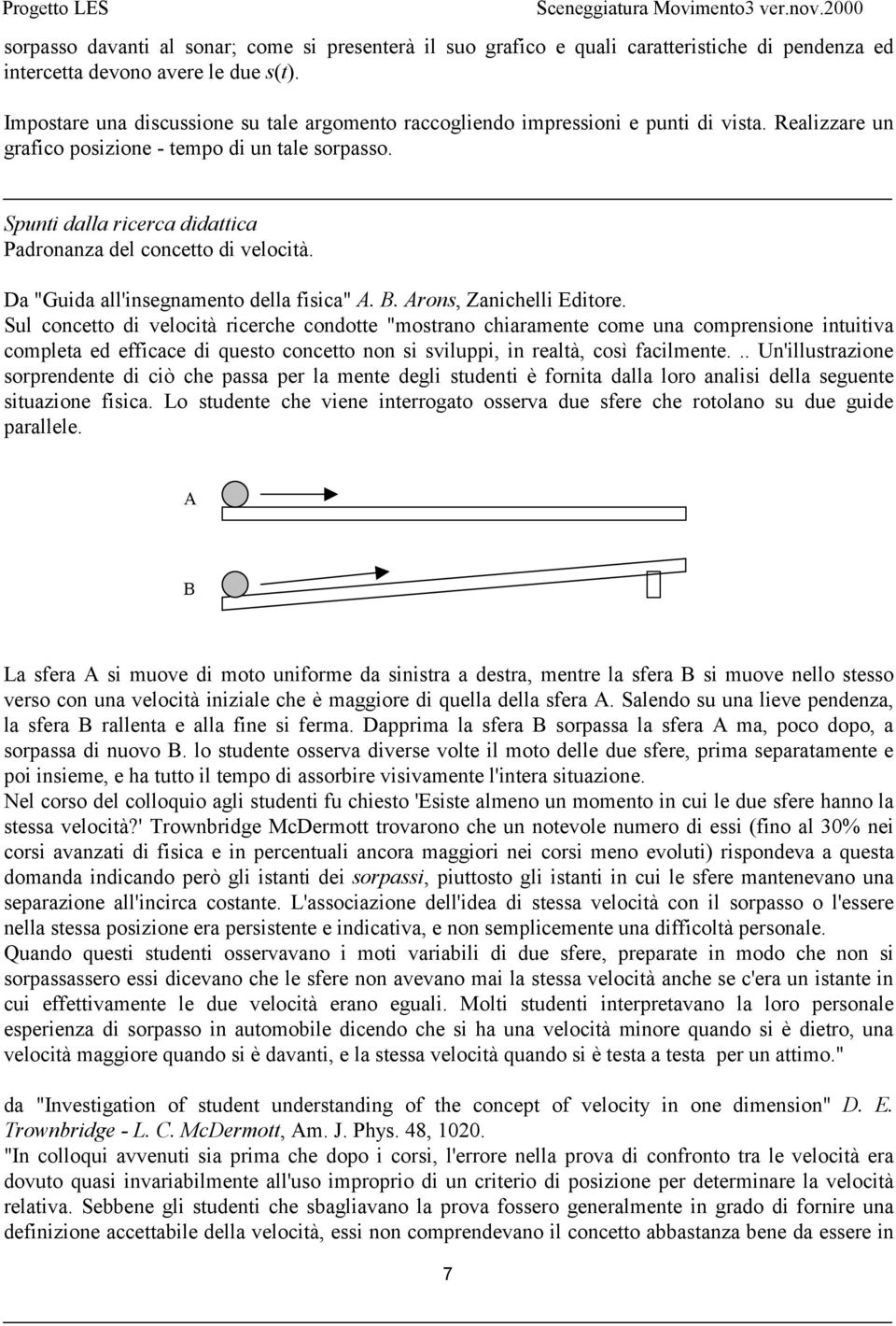 Spunti dalla ricerca didattica Padronanza del concetto di velocità. Da "Guida all'insegnamento della fisica" A. B. Arons, Zanichelli Editore.