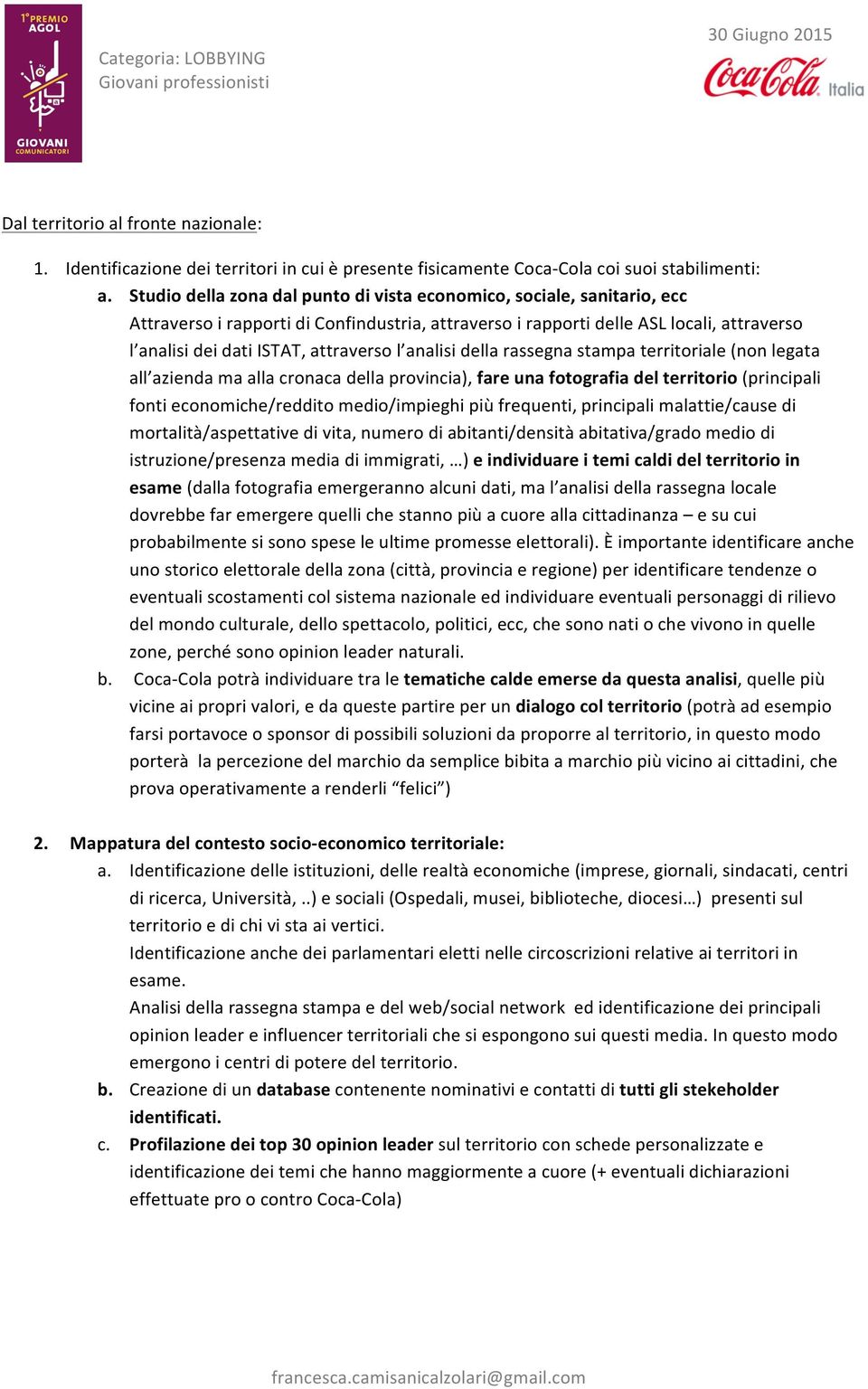 l analisi della rassegna stampa territoriale (non legata all azienda ma alla cronaca della provincia), fare una fotografia del territorio (principali fonti economiche/reddito medio/impieghi più