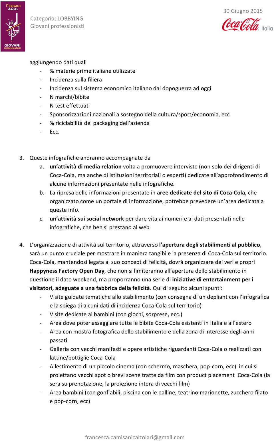 un attività di media relation volta a promuovere interviste (non solo dei dirigenti di CocaCola, ma anche di istituzioni territoriali o esperti) dedicate all approfondimento di alcune informazioni