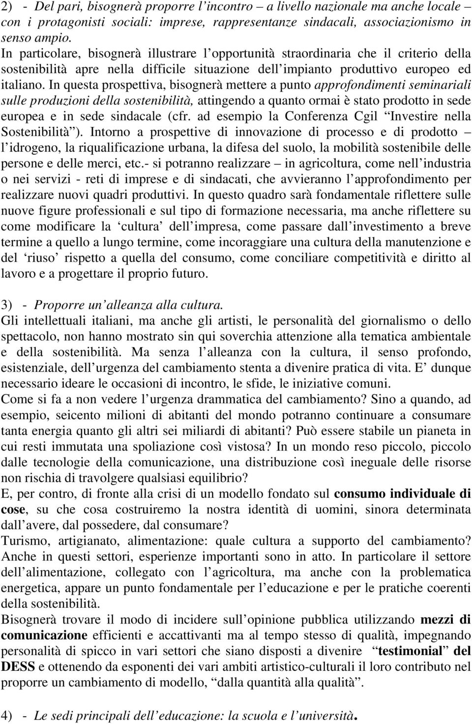 In questa prospettiva, bisognerà mettere a punto approfondimenti seminariali sulle produzioni della sostenibilità, attingendo a quanto ormai è stato prodotto in sede europea e in sede sindacale (cfr.