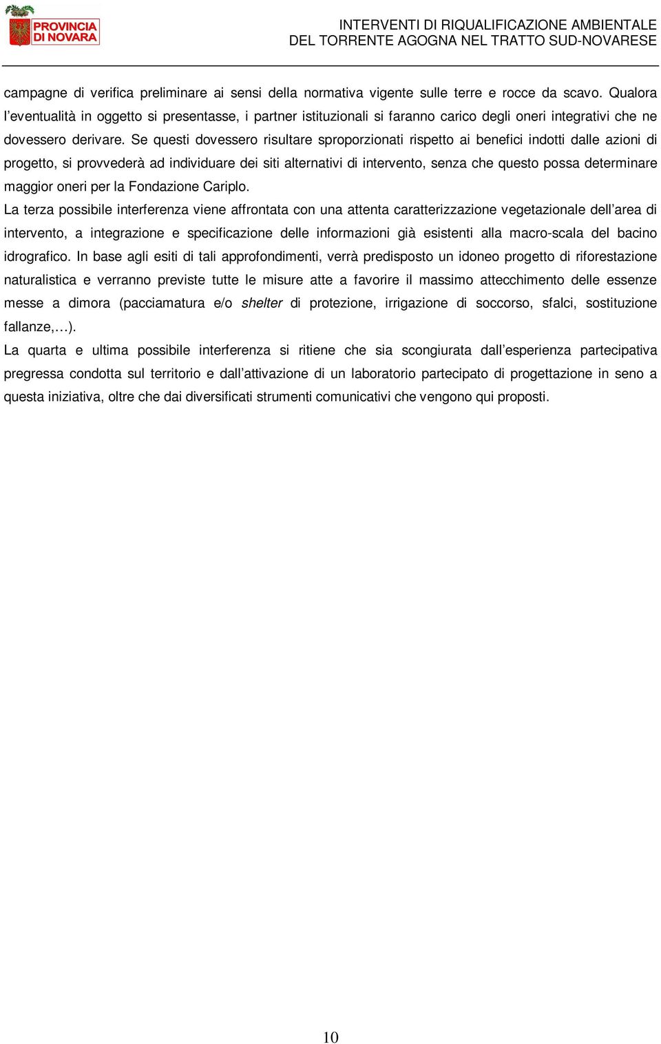 Se questi dovessero risultare sproporzionati rispetto ai benefici indotti dalle azioni di progetto, si provvederà ad individuare dei siti alternativi di intervento, senza che questo possa determinare