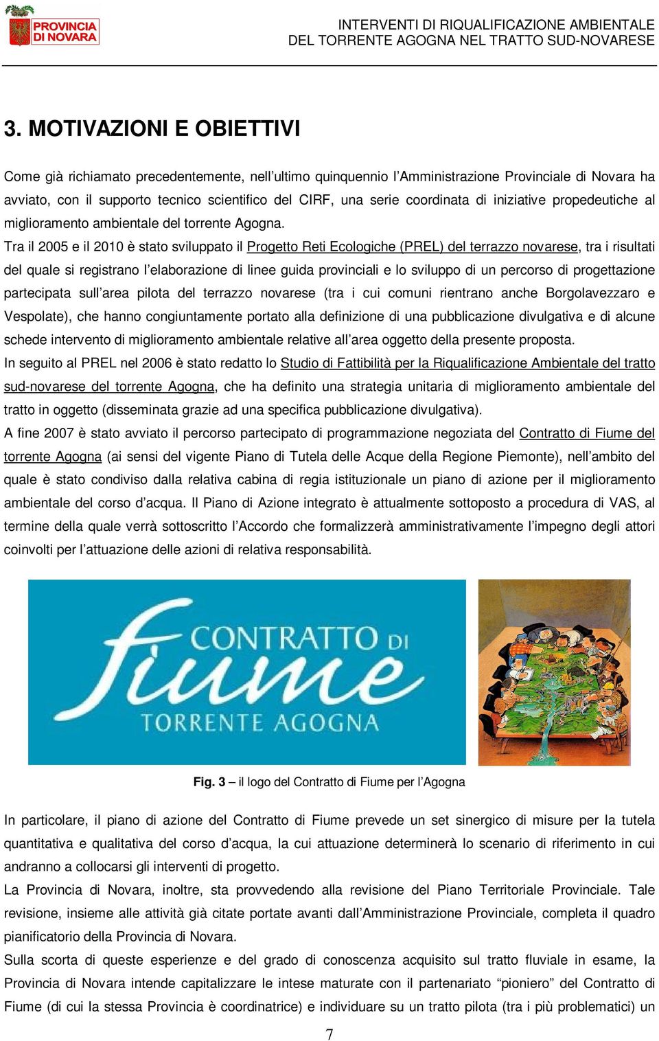 Tra il 2005 e il 2010 è stato sviluppato il Progetto Reti Ecologiche (PREL) del terrazzo novarese, tra i risultati del quale si registrano l elaborazione di linee guida provinciali e lo sviluppo di