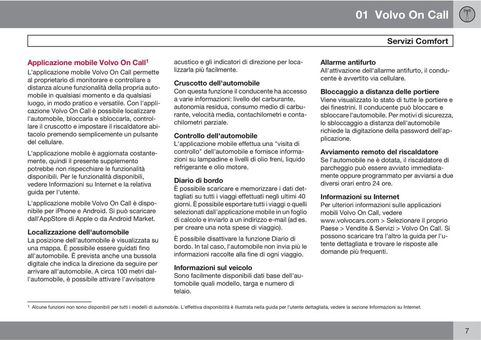 Con l'applicazione Volvo On Call è possibile localizzare l'automobile, bloccarla e sbloccarla, controllare il cruscotto e impostare il riscaldatore abitacolo premendo semplicemente un pulsante del