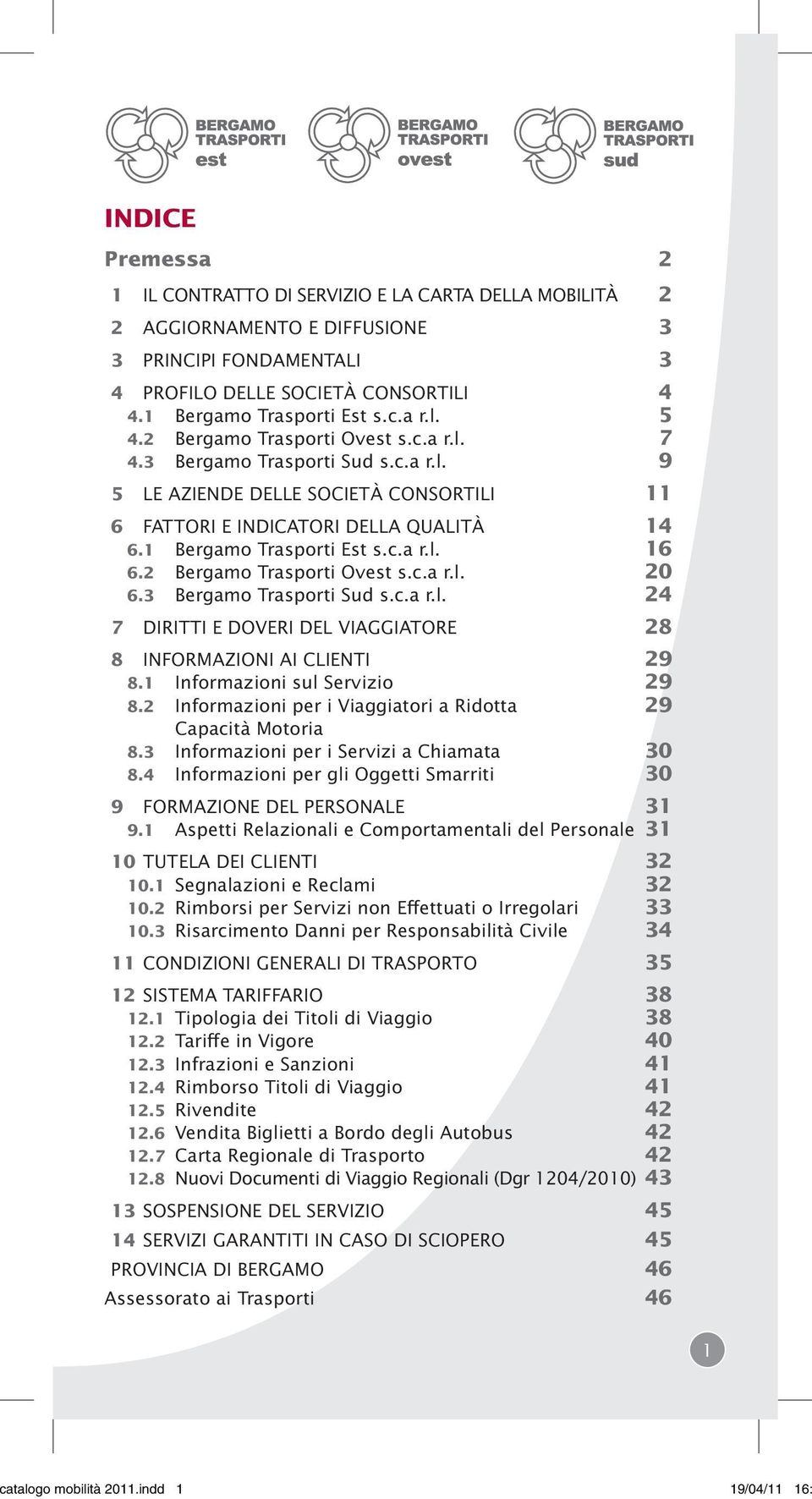 2 Bergamo Trasporti Ovest s.c.a r.l. 20 6.3 Bergamo Trasporti Sud s.c.a r.l. 24 7 DIRITTI E DOVERI DEL VIAGGIATORE 28 8 INFORMAZIONI AI CLIENTI 29 8.1 Informazioni sul Servizio 29 8.