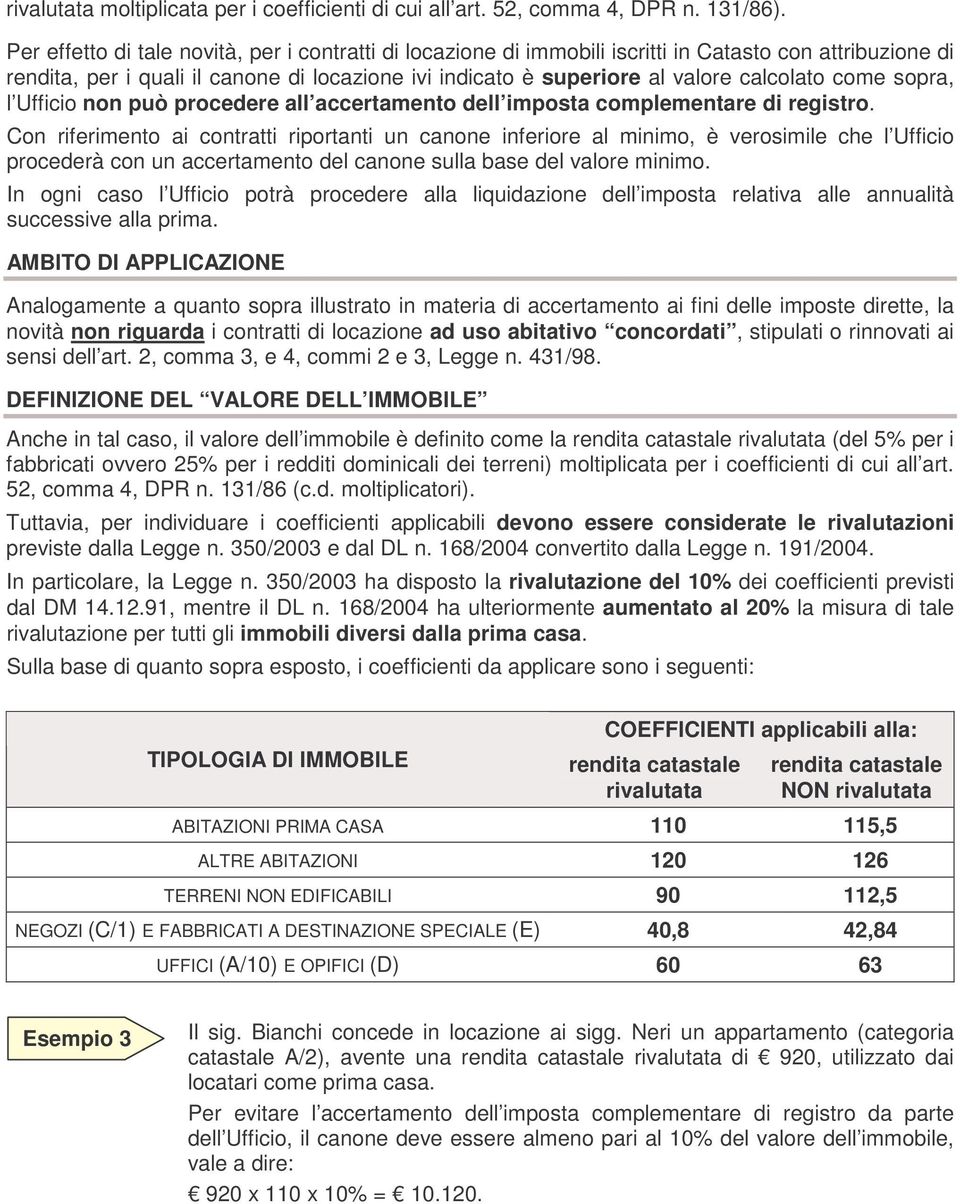 come sopra, l Ufficio non può procedere all accertamento dell imposta complementare di registro.