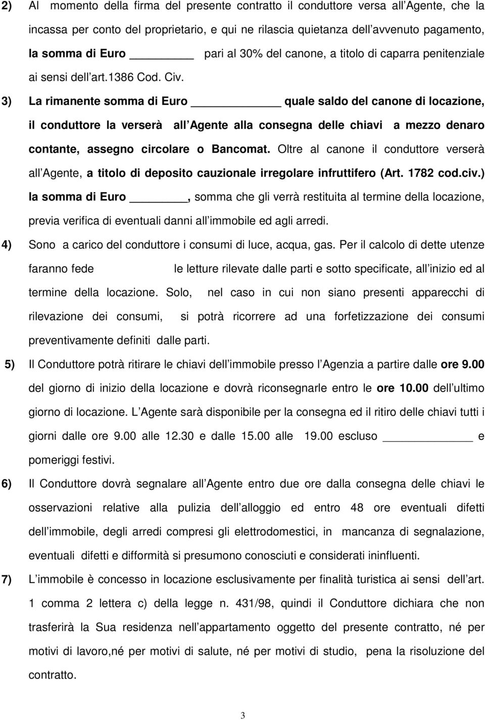 3) La rimanente somma di Euro quale saldo del canone di locazione, il conduttore la verserà all Agente alla consegna delle chiavi a mezzo denaro contante, assegno circolare o Bancomat.