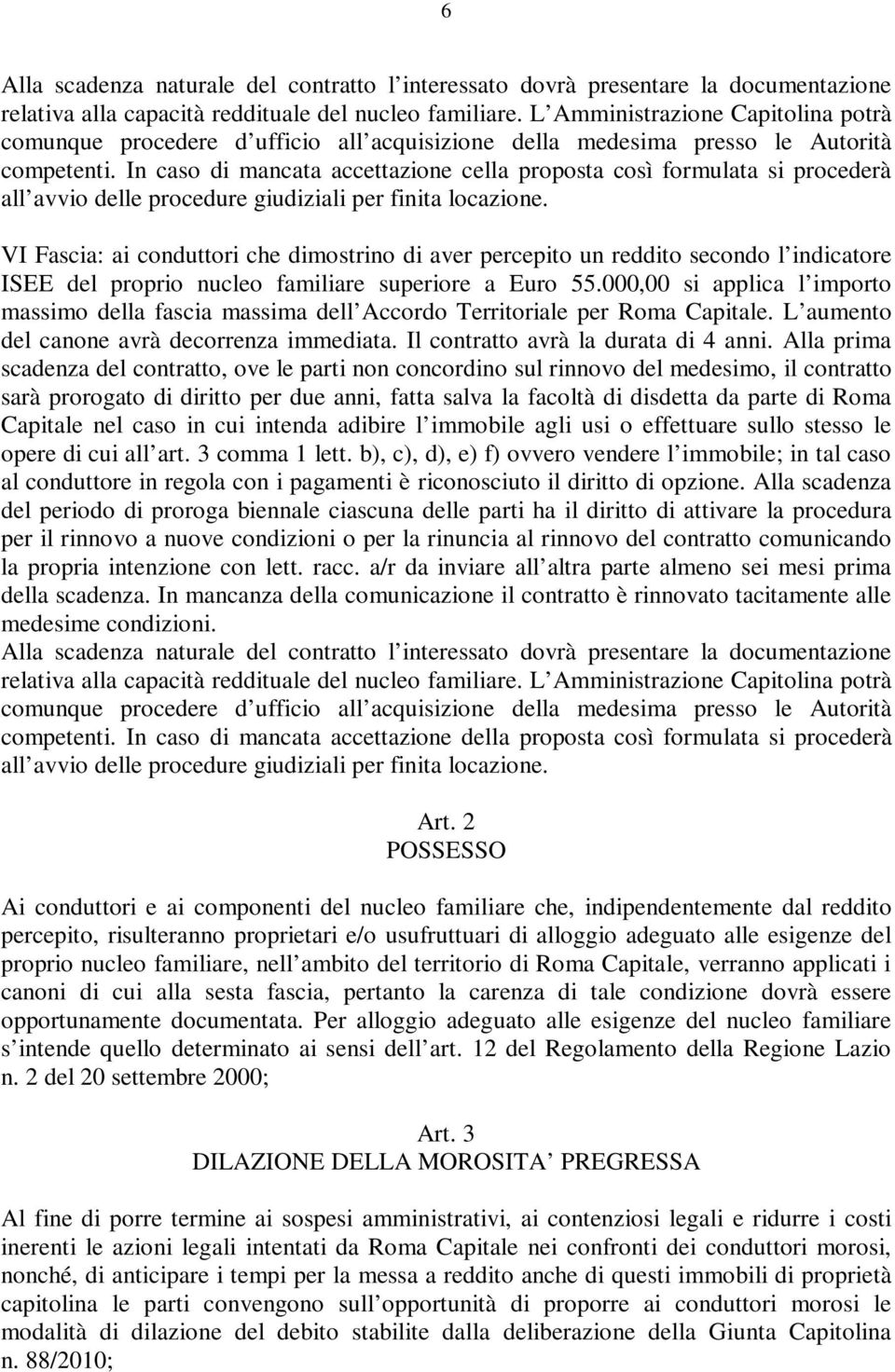 In caso di mancata accettazione cella proposta così formulata si procederà VI Fascia: ai conduttori che dimostrino di aver percepito un reddito secondo l indicatore ISEE del proprio nucleo familiare