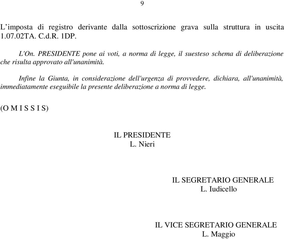 Infine la Giunta, in considerazione dell'urgenza di provvedere, dichiara, all'unanimità, immediatamente eseguibile la