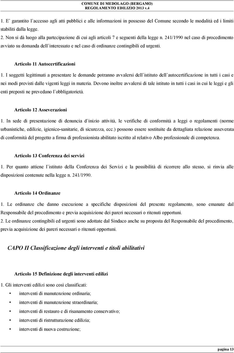 241/1990 nel caso di procedimento avviato su domanda dell interessato e nel caso di ordinanze contingibili ed urgenti. Articolo 11 Autocertificazioni 1.