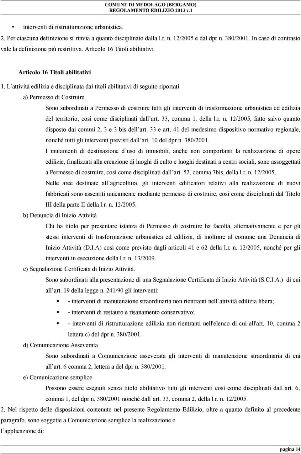 L attività edilizia è disciplinata dai titoli abilitativi di seguito riportati.