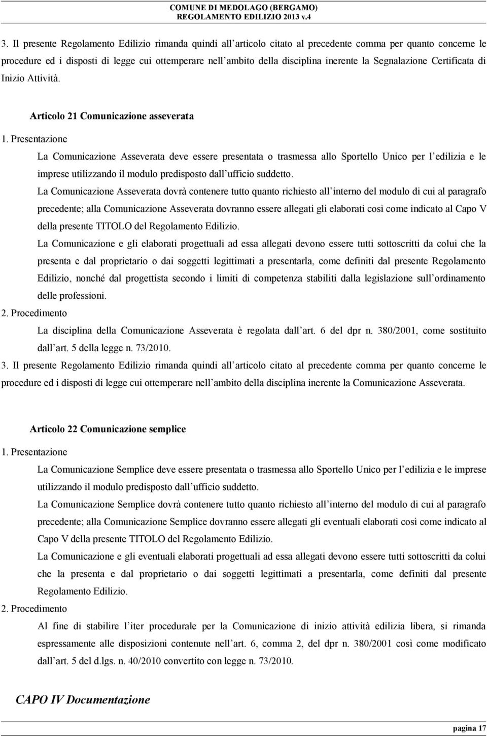 Presentazione La Comunicazione Asseverata deve essere presentata o trasmessa allo Sportello Unico per l edilizia e le imprese utilizzando il modulo predisposto dall ufficio suddetto.