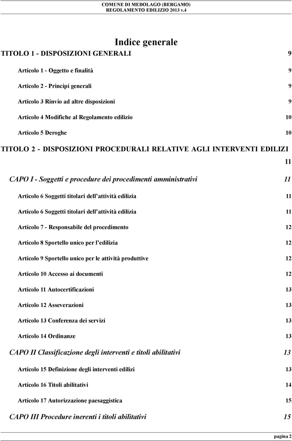 dell attività edilizia 11 Articolo 6 Soggetti titolari dell attività edilizia 11 Articolo 7 - Responsabile del procedimento 12 Articolo 8 Sportello unico per l edilizia 12 Articolo 9 Sportello unico