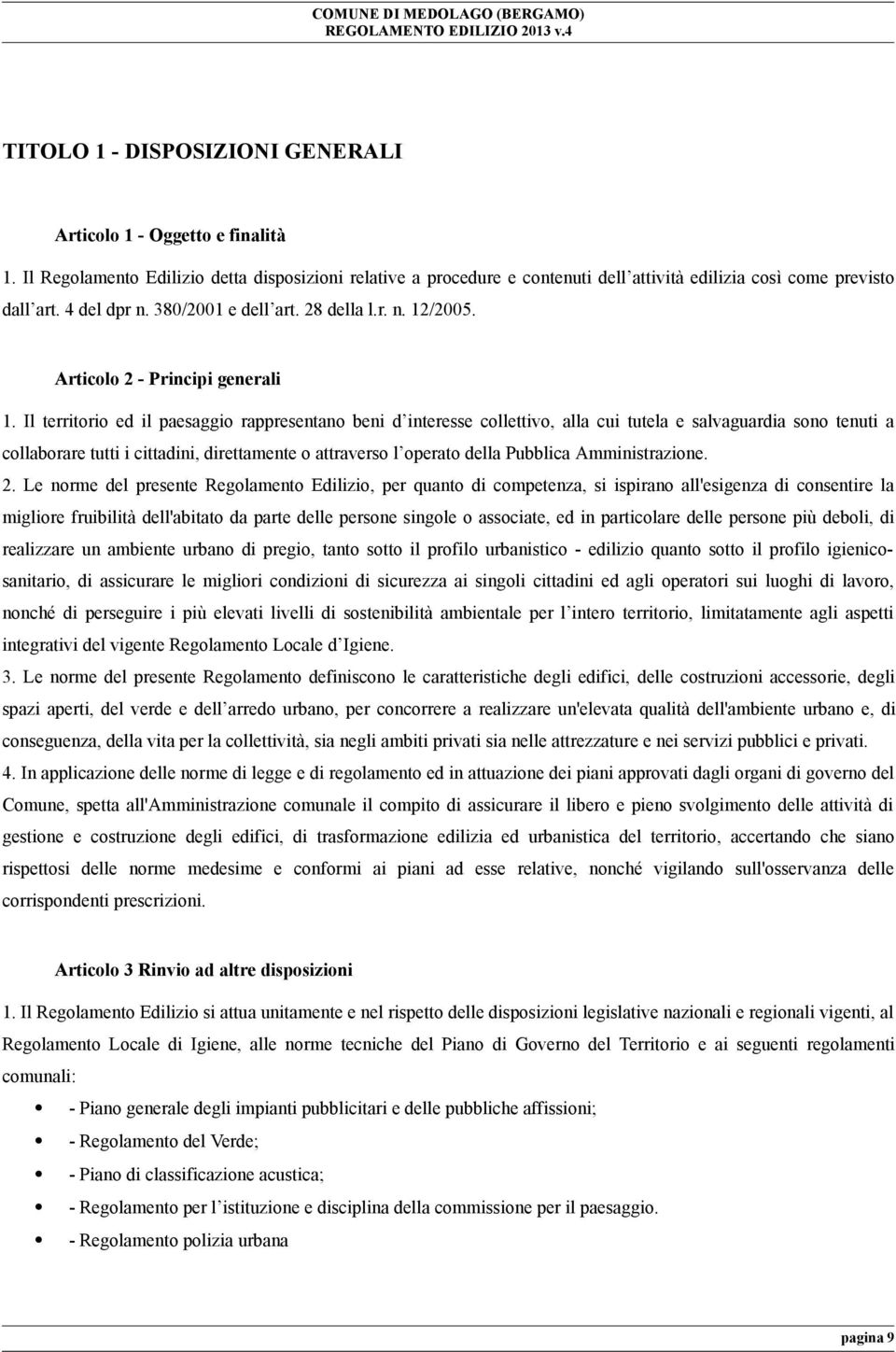 Il territorio ed il paesaggio rappresentano beni d interesse collettivo, alla cui tutela e salvaguardia sono tenuti a collaborare tutti i cittadini, direttamente o attraverso l operato della Pubblica