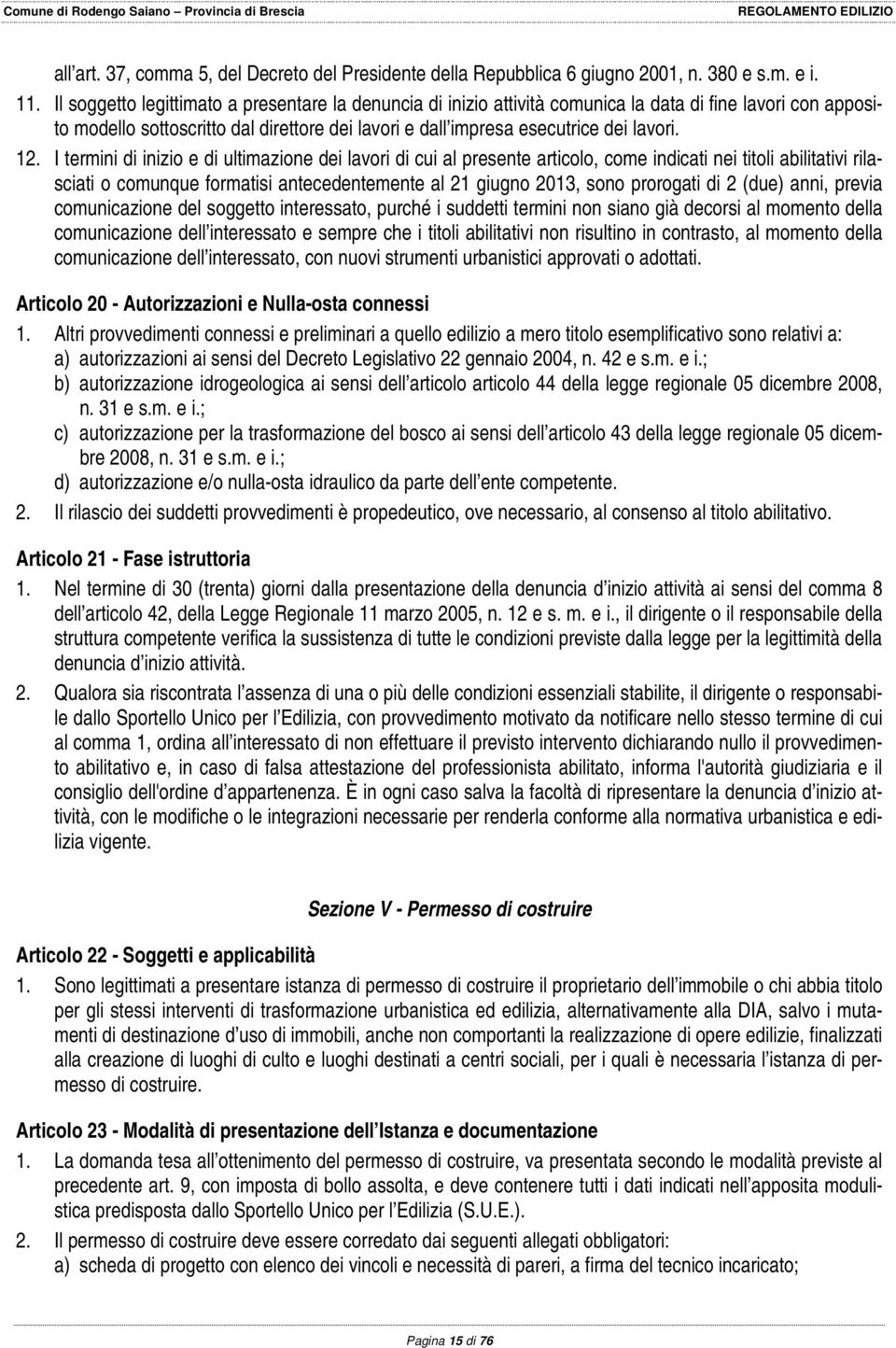 I termini di inizio e di ultimazione dei lavori di cui al presente articolo, come indicati nei titoli abilitativi rilasciati o comunque formatisi antecedentemente al 21 giugno 2013, sono prorogati di