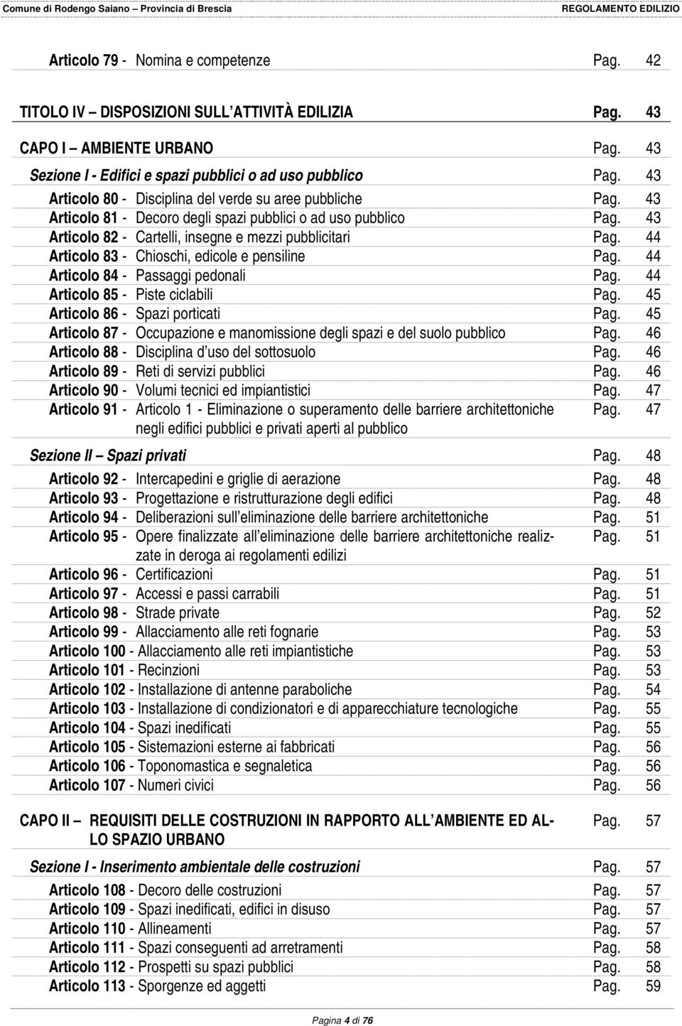 44 Articolo 83 - Chioschi, edicole e pensiline Pag. 44 Articolo 84 - Passaggi pedonali Pag. 44 Articolo 85 - Piste ciclabili Pag. 45 Articolo 86 - Spazi porticati Pag.