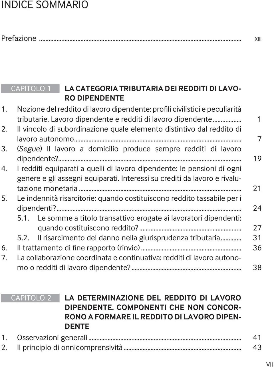 (Segue) Il lavoro a domicilio produce sempre redditi di lavoro dipendente?... 19 4. I redditi equiparati a quelli di lavoro dipendente: le pensioni di ogni genere e gli assegni equiparati.