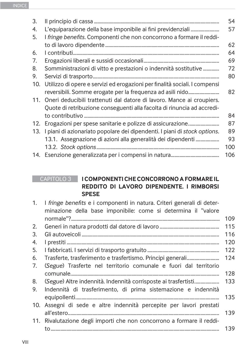 Utilizzo di opere e servizi ed erogazioni per finalità sociali. I compensi reversibili. Somme erogate per la frequenza ad asili nido... 82 11. Oneri deducibili trattenuti dal datore di lavoro.