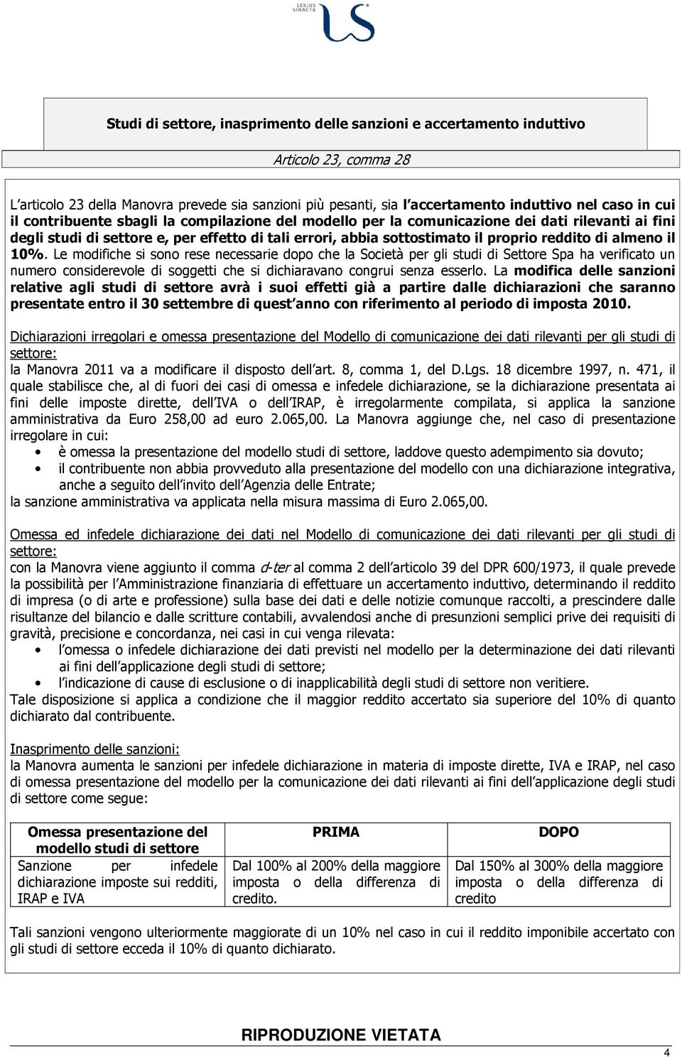 almeno il 10%. Le modifiche si sono rese necessarie dopo che la Società per gli studi di Settore Spa ha verificato un numero considerevole di soggetti che si dichiaravano congrui senza esserlo.