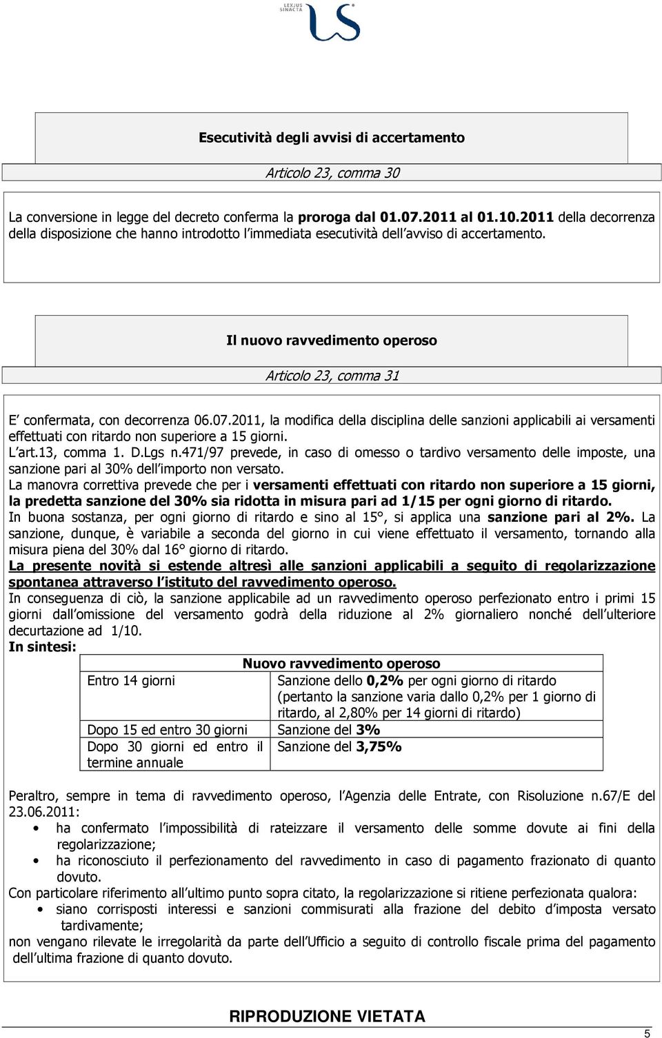 07.2011, la modifica della disciplina delle sanzioni applicabili ai versamenti effettuati con ritardo non superiore a 15 giorni. L art.13, comma 1. D.Lgs n.