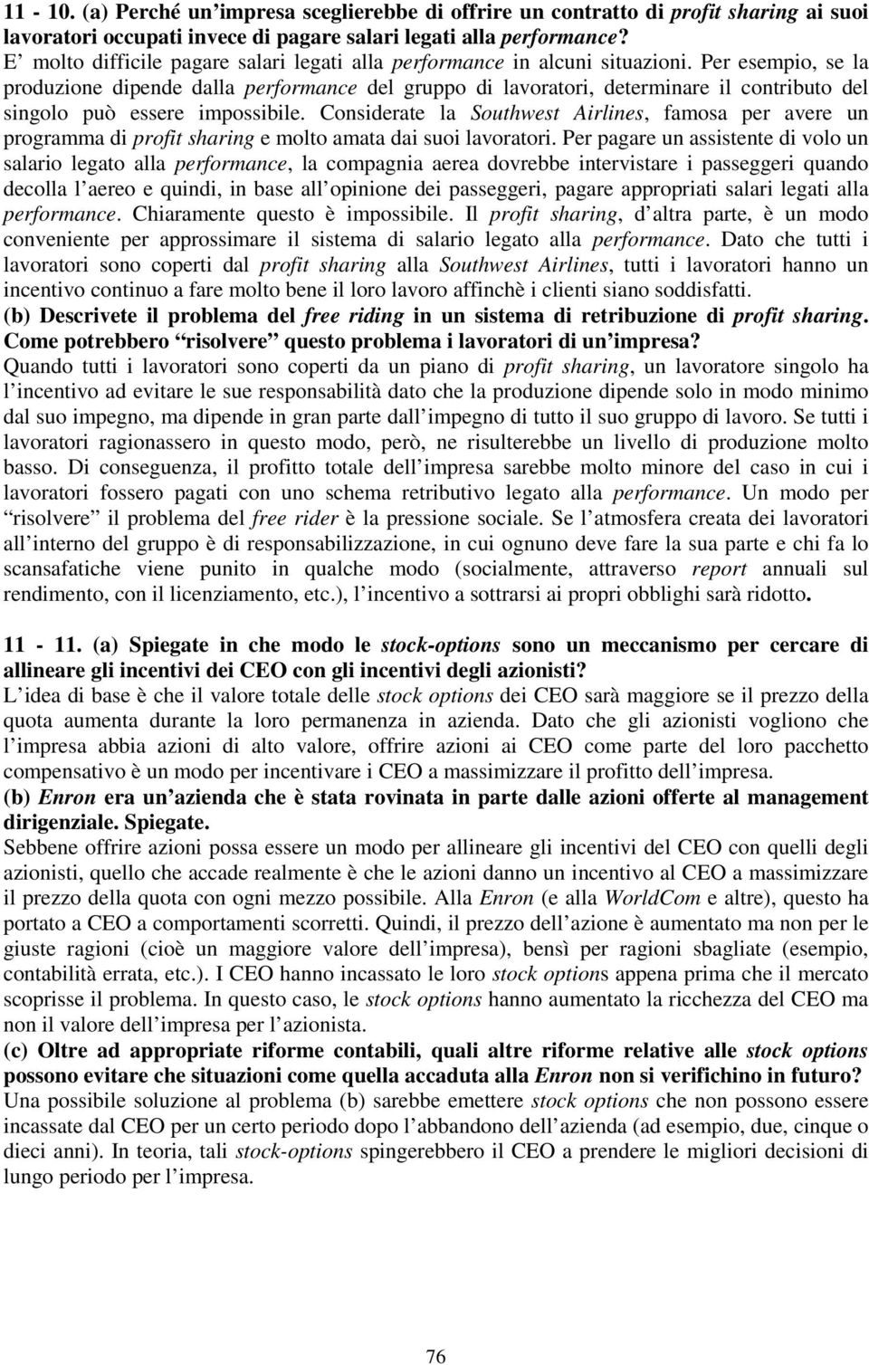 Per esempio, se la produzione dipende dalla performance del gruppo di lavoratori, determinare il contributo del singolo può essere impossibile.