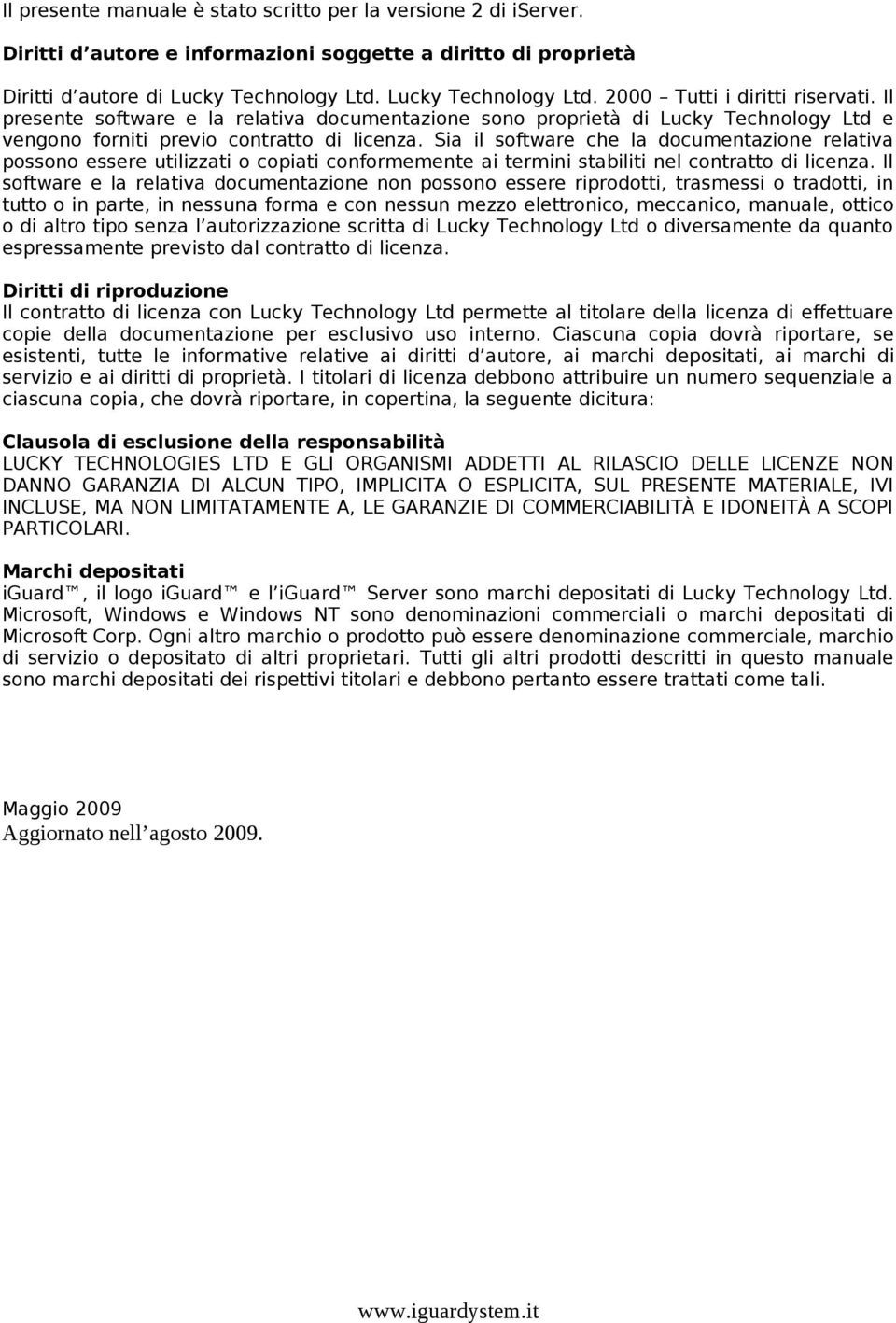 Sia il software che la documentazione relativa possono essere utilizzati o copiati conformemente ai termini stabiliti nel contratto di licenza.