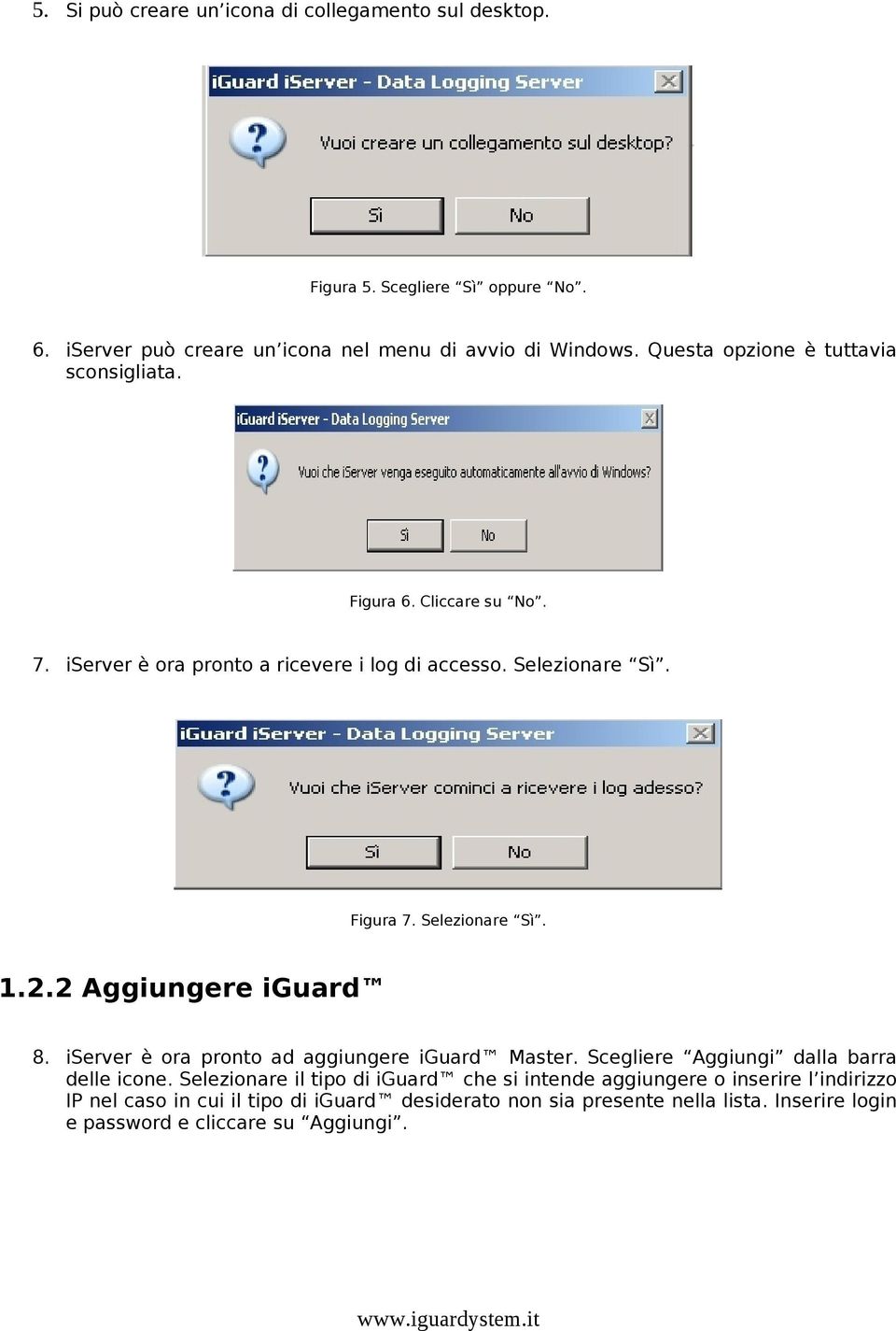 2.2 Aggiungere iguard 8. iserver è ora pronto ad aggiungere iguard Master. Scegliere Aggiungi dalla barra delle icone.