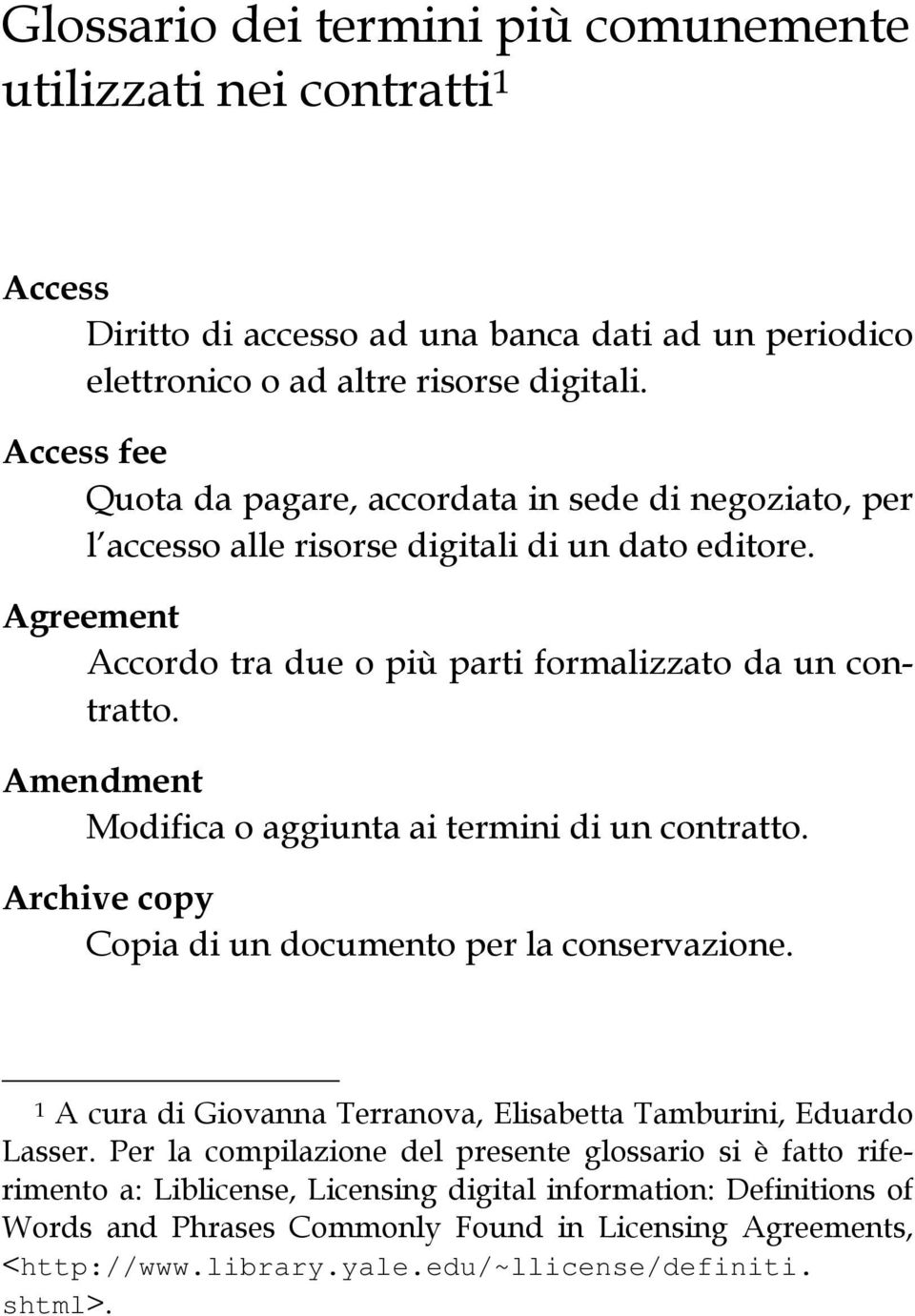 Amendment Modifica o aggiunta ai termini di un contratto. Archive copy Copia di un documento per la conservazione. 1 A cura di Giovanna Terranova, Elisabetta Tamburini, Eduardo Lasser.