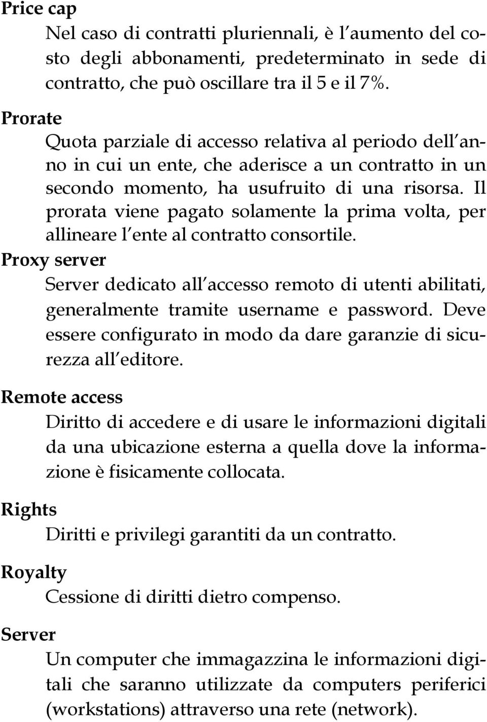 Il prorata viene pagato solamente la prima volta, per allineare l ente al contratto consortile.