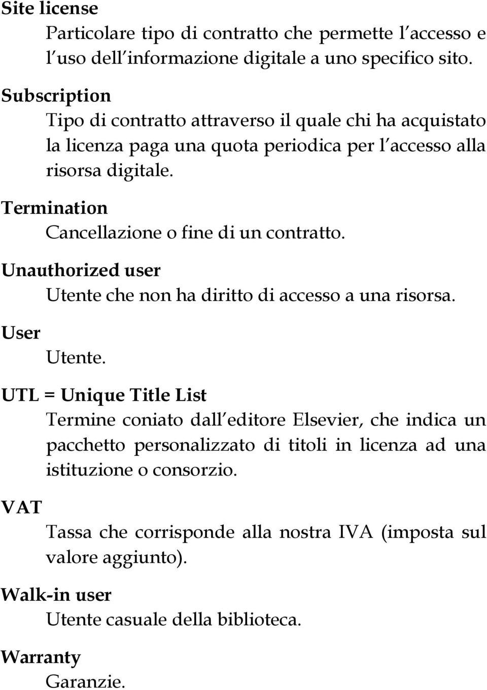 Termination Cancellazione o fine di un contratto. Unauthorized user Utente che non ha diritto di accesso a una risorsa. User Utente.