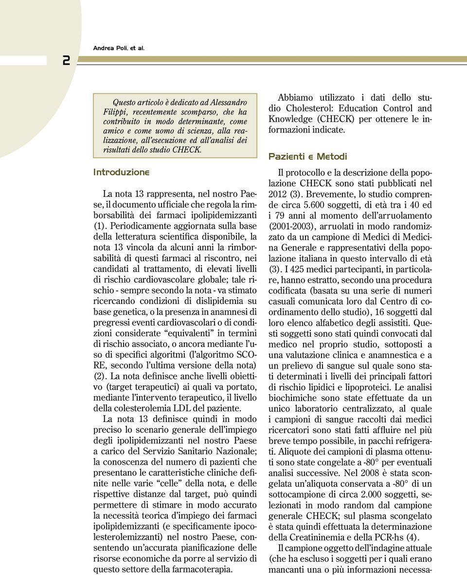 dei risultati dello studio CHECK. Introduzione La nota 13 rappresenta, nel nostro Paese, il documento ufficiale che regola la rimborsabilità dei farmaci ipolipidemizzanti (1).